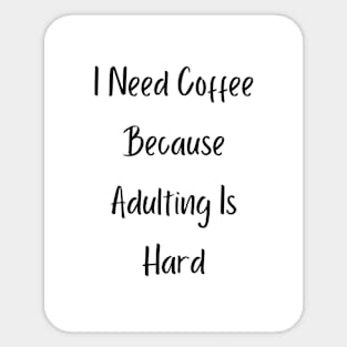 I Need Coffee Because Adulting Is Hard Sticker